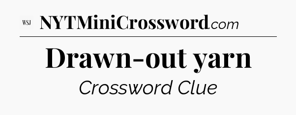 Drawn-out yarn - WSJ Crossword