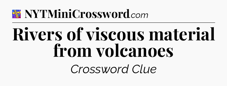 Rivers of viscous material from volcanoes Codycross