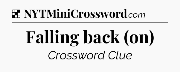 Solution: Falling back (on) - NYT Crossword