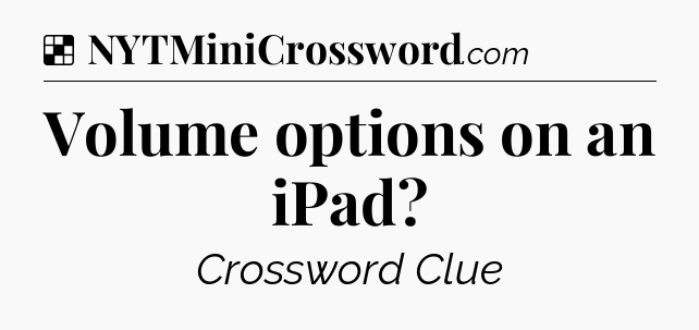 Solution: Volume options on an iPad - NYT Crossword