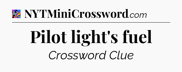 Pilot light's fuel Crossword Clue