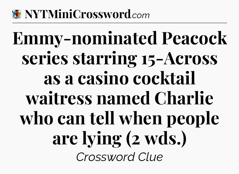Emmy-nominated Peacock series starring 15-Across as a casino cocktail waitress named Charlie who can tell when people are lying (2 wds.) Crossword Clue