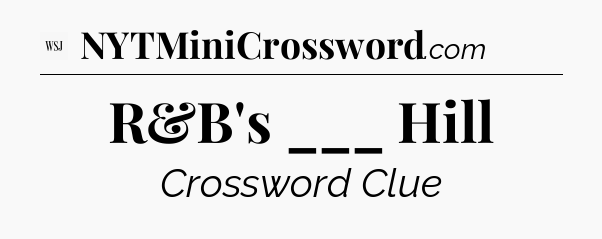 R&B's ___ Hill - WSJ Crossword