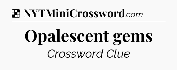 Solution: Opalescent gems - NYT Crossword