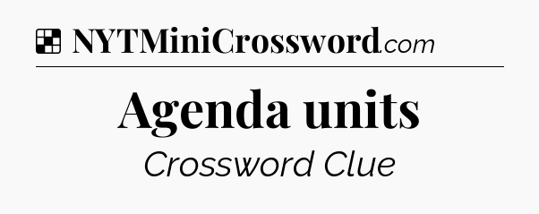 Solution: Agenda units - NYT Crossword