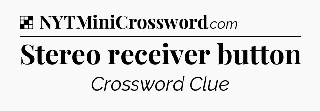 Solution: Stereo receiver button - NYT Crossword