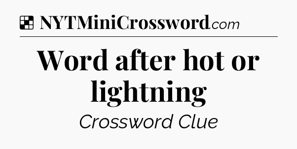 Solution: Word after hot or lightning - NYT Crossword