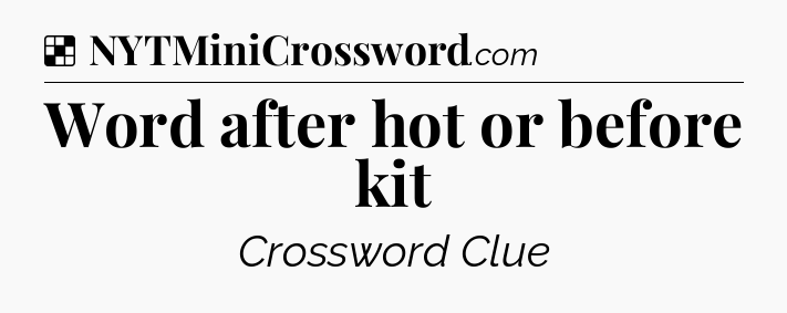 Solution: Word after hot or before kit - NYT Crossword