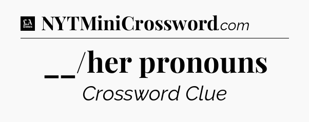 __/her pronouns - LA Times Crossword