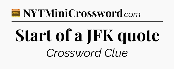 Start of a JFK quote - Eugene Sheffer Crossword
