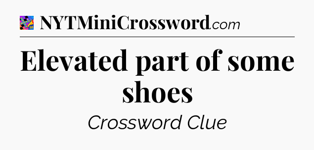 Elevated part of some shoes Crossword Clue