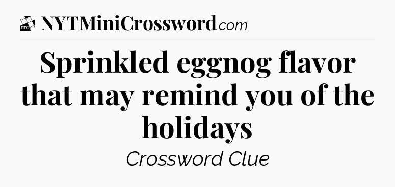 Sprinkled eggnog flavor that may remind you of the holidays - Daily Themed Classic Crossword