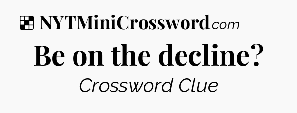 Solution: Be on the decline - NYT Crossword