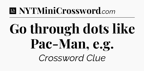 Go through dots like Pac-Man, e.g - LA Times Crossword