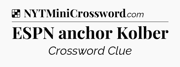 Solution: ESPN anchor Kolber - NYT Crossword