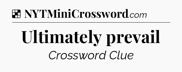 Solution: Ultimately prevail - NYT Crossword