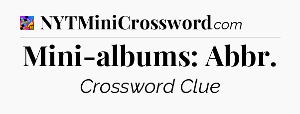 Mini-albums: Abbr Crossword Clue