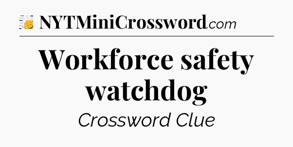 Workforce safety watchdog - 7 Little Words