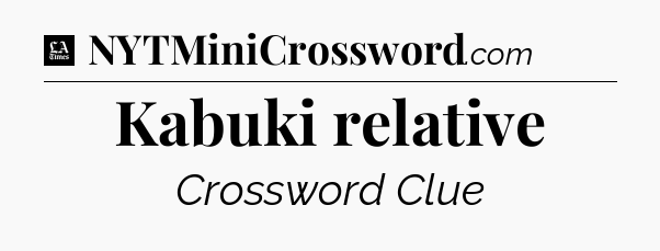 Kabuki relative - LA Times Crossword