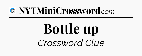 Bottle up Crossword Clue