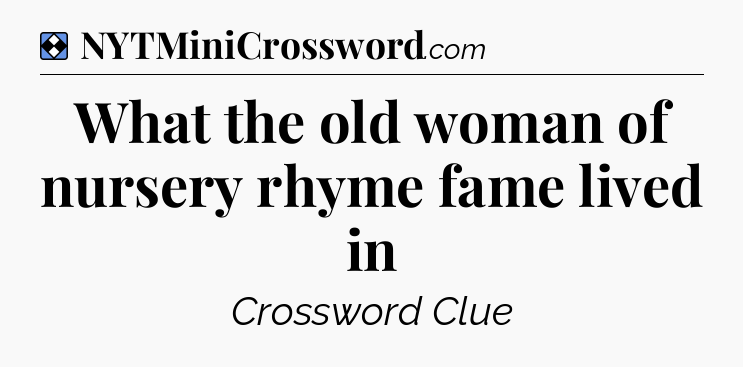 Solution: What the old woman of nursery rhyme fame lived in - NYT Mini Crossword