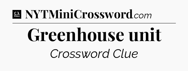 Greenhouse unit - LA Times Crossword