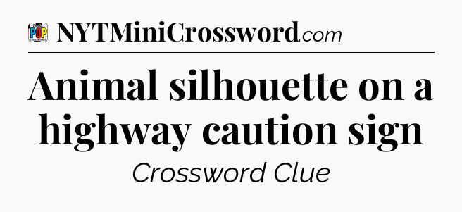 Animal silhouette on a highway caution sign Crossword Clue