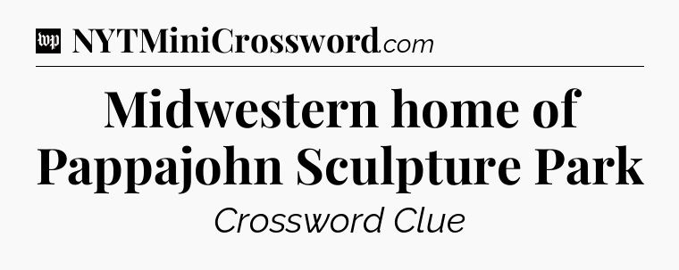 Midwestern home of Pappajohn Sculpture Park Crossword Clue