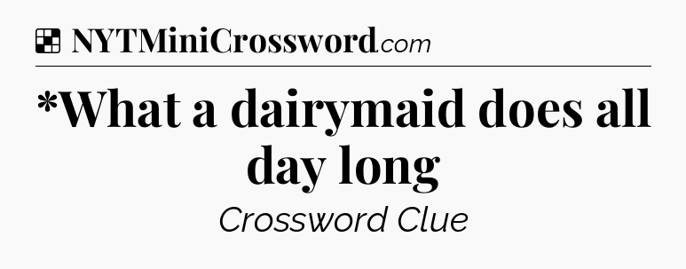 Solution: *What a dairymaid does all day long - NYT Crossword