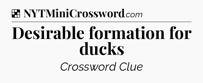 Solution: Desirable formation for ducks - NYT Crossword