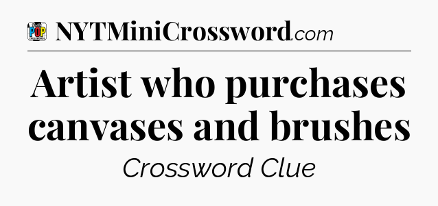 Artist who purchases canvases and brushes Crossword Clue