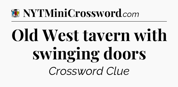 Old West tavern with swinging doors Crossword Clue