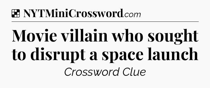 Solution: Movie villain who sought to disrupt a space launch - NYT Crossword