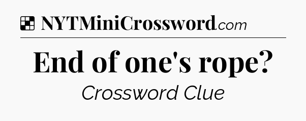 Solution: End of one's rope - NYT Crossword