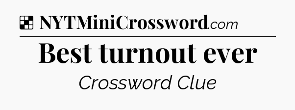 Solution: Best turnout ever - NYT Crossword
