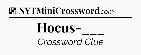 Solution: Hocus-___ - NYT Crossword