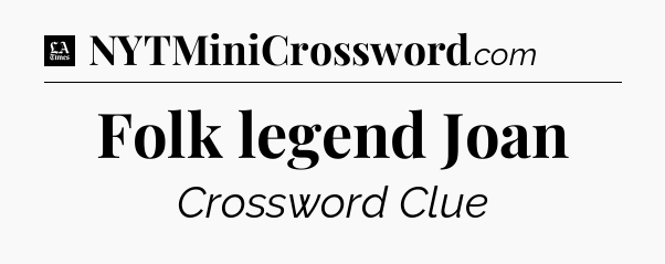 Folk legend Joan - LA Times Crossword
