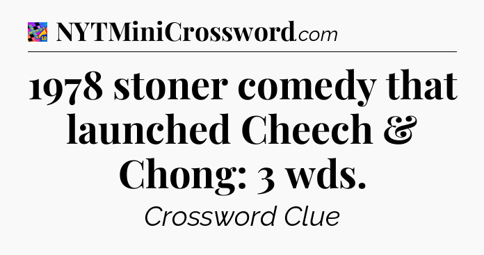 1978 stoner comedy that launched Cheech & Chong: 3 wds Crossword Clue