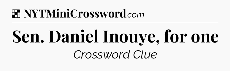 Solution: Sen. Daniel Inouye, for one - NYT Crossword