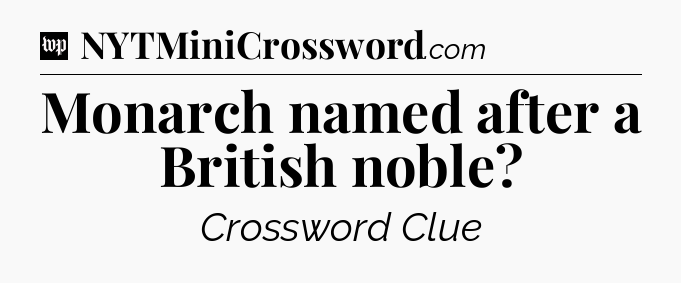 Monarch named after a British noble Crossword Clue