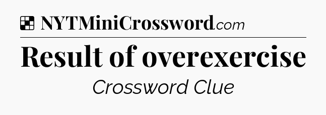 Solution: Result of overexercise - NYT Crossword