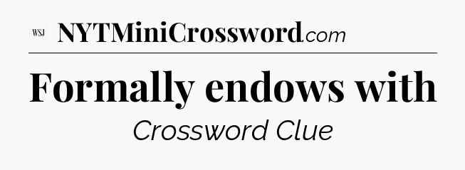 Formally endows with - WSJ Crossword