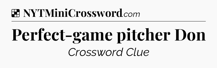 Solution: Perfect-game pitcher Don - NYT Crossword
