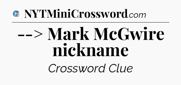 --> Mark McGwire nickname Crossword Clue