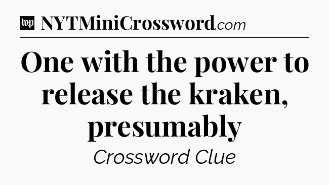One with the power to release the kraken, presumably Crossword Clue