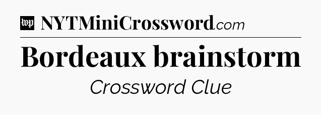 Bordeaux brainstorm Crossword Clue