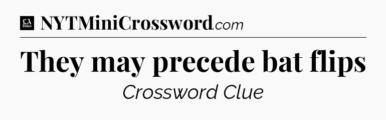 They may precede bat flips - LA Times Crossword