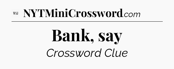 Bank, say - WSJ Crossword