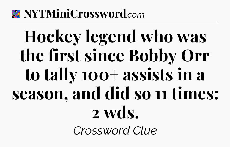 Hockey legend who was the first since Bobby Orr to tally 100+ assists in a season, and did so 11 times: 2 wds Crossword Clue
