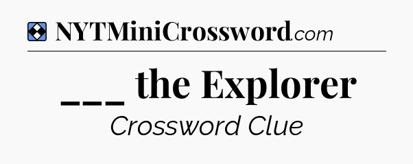 Solution: ___ the Explorer - NYT Mini Crossword